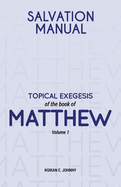 Salvation Manual: Topical Exegesis of the Book of Matthew - Volume 1