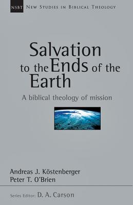 Salvation to the Ends of the Earth: A Biblical Theology of Mission - Kstenberger, Andreas J, and O'Brien, Peter T