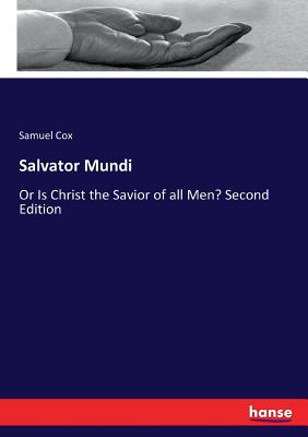 Salvator Mundi: Or Is Christ the Savior of all Men? Second Edition - Cox, Samuel