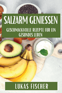 Salzarm genieen: Geschmackvolle Rezepte fr ein gesundes Leben