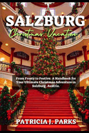 Salzburg Christmas Vacation: From Frosty to Festive: A Handbook for Your Ultimate Christmas Adventure in Salzburg, Austria