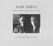 Sam Abell: The Photographic Life - Abell, Sam (Photographer), and Bendavid-Val, Leah