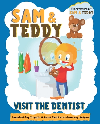 Sam and Teddy Visit the Dentist: The Adventures of Sam and Teddy The Fun and Creative Introductory Dental Visit Book for Kids and Toddlers - Nelson, Romney, and Zeid, Joseph, and Zeid, Rami