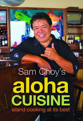 Sam Choy's Aloha Cuisine: Island Coking at Its Best - Choy, Sam