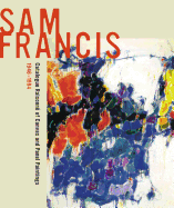 Sam Francis: Catalogue Raisonne of Canvas and Panel Paintings, 1946-1994: Edited by Debra Burchett-Lere with Featured Essay by William C. Agee