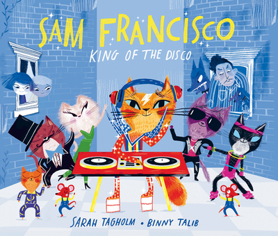 Sam Francisco, King of the Disco - Tagholm, Sarah, and Talib, Binny (Artist)