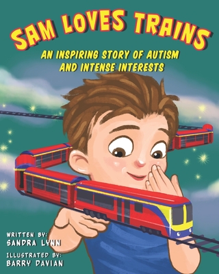 Sam Loves Trains: An Inspiring Story of Autism and Intense Interests - Lynn, Sandra