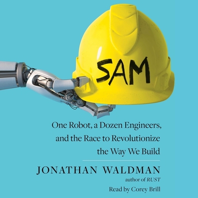Sam: One Robot, a Dozen Engineers, and the Race to Revolutionize the Way We Build - Waldman, Jonathan, and Brill, Corey (Read by)