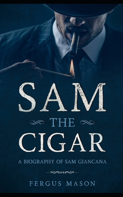 Sam the Cigar: A Biography of Sam Giancana - Mason, Fergus