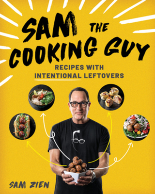 Sam the Cooking Guy: Recipes with Intentional Leftovers - Zien, Sam