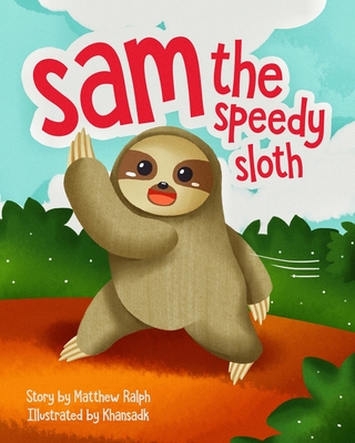 Sam The Speedy Sloth: An Inspirational Rhyming Picture Book - Ralph, Matthew