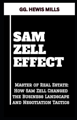 Sam Zell Effect: "Master of Real Estate: How Sam Zell Changed the Business Landscape and Negotiation Tactics" - Mills, Gg Hewis