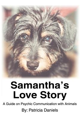 Samantha's Love Story: A Guide on Psychic Communication with Animals - Daniels, Patricia