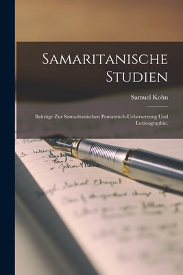 Samaritanische Studien: Beitrge zur samaritanischen Pentateuch-Uebersetzung und Lexicographie. - Kohn, Samuel