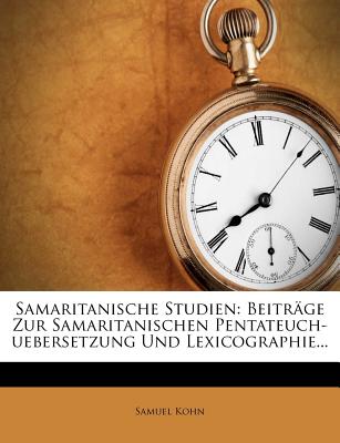 Samaritanische Studien: Beitr?ge Zur Samaritanischen Pentateuch-Uebersetzung Und Lexicographie. - Kohn, Samuel