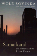 Samarkand and Other Markets I Have Known - Soyinka, Wole, Professor