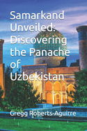 Samarkand Unveiled: Discovering the Panache of Uzbekistan