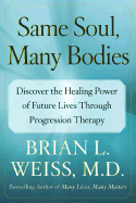 Same Soul, Many Bodies: Discover the Healing Power of Future Lives Through Progression Therapy - Weiss, Brian L, M.D. (Read by)