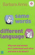 Same Words, Different Language: Why Men and Women Don't Understand Each Other - And What to Do About it - Annis, Barbara