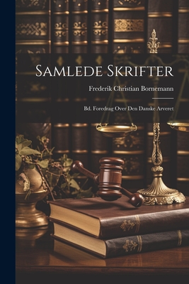 Samlede Skrifter: Bd. Foredrag Over Den Danske Arveret - Bornemann, Frederik Christian