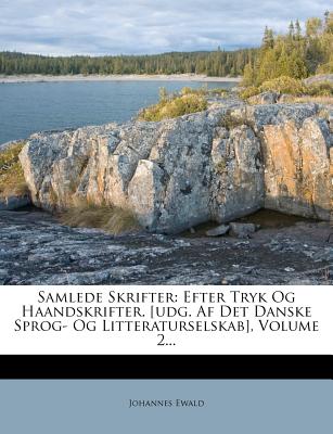 Samlede Skrifter: Efter Tryk Og Haandskrifter. [Udg. AF Det Danske Sprog- Og Litteraturselskab], Volume 4... - Ewald, Johannes