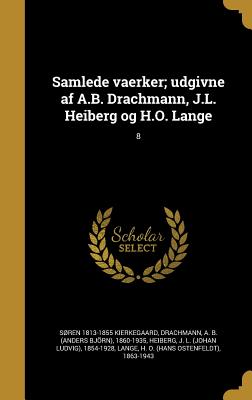 Samlede Vaerker; Udgivne AF A.B. Drachmann, J.L. Heiberg Og H.O. Lange; 8 - Kierkegaard, Sren 1813-1855, and Drachmann, A B (Anders Bjrn) 1860-1 (Creator), and Heiberg, J L (Johan Ludvig) 1854-1928 (Creator)