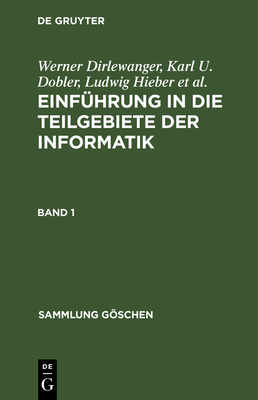 Sammlung Gschen Einf?hrung in die Teilgebiete der Informatik - Dirlewanger, Werner (Contributions by), and Dobler, Karl U (Contributions by), and Hieber, Ludwig (Contributions by)