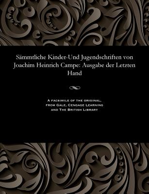 Sammtliche Kinder-Und Jugendschriften Von Joachim Heinrich Campe: Ausgabe Der Letzten Hand - Campe, Joachim Heinrich