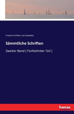 Sammtliche Schriften: Zweiter Band ( Funfzehnter Teil ) - Schiller, Friedrich, and Goedeke, Karl