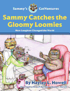 Sammy's CatVentures Volume 1: Sammy Catches the Gloomy Loomies SECOND EDITION: How Laughter Changed the World