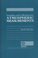 Sampling and Calibration for Atmospheric Measurements: A Symposium Sponsored by ASTM Committee D-22 on Sampling and Analysis of Atmospheres, Boulder, Co, 12-16 Aug., 1985; John K. Taylor, Editor