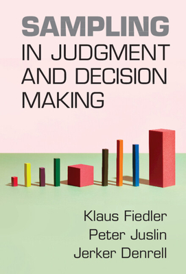 Sampling in Judgment and Decision Making - Fiedler, Klaus (Editor), and Juslin, Peter (Editor), and Denrell, Jerker (Editor)