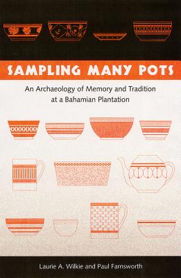 Sampling Many Pots: An Archaeology of Memory and Tradition at a Bahamian Plantation - Wilkie, Laurie a, and Farnsworth, Paul