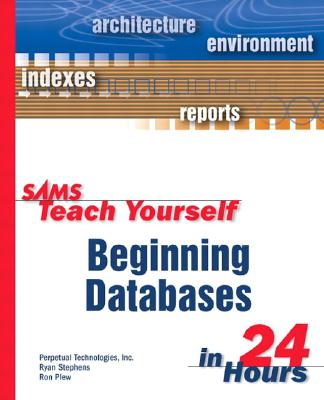 Sams Teach Yourself Beginning Databases in 24 Hours - Stephens, Ryan, and Plew, Ron