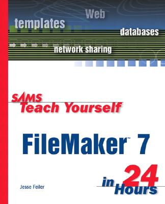 Sams Teach Yourself FileMaker 7 in 24 Hours - Feiler, Jesse