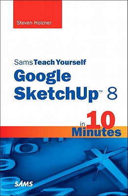 Sams Teach Yourself Google SketchUp 8 in 10 Minutes - Holzner, Steven, Ph.D.