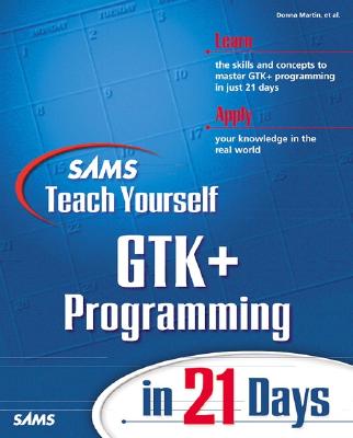 Sams Teach Yourself Gtk+ Programming in 21 Days - Martin, Donna, PsyD