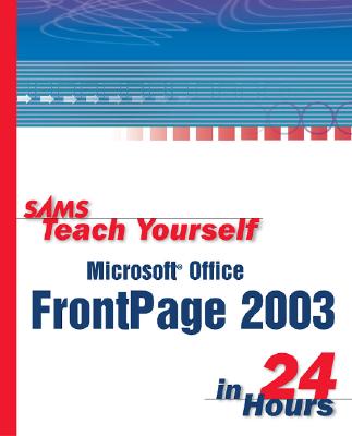 Sams Teach Yourself Microsoft Office FrontPage 2003 in 24 Hours - Cadenhead, Rogers