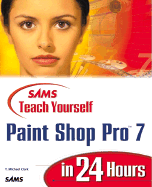 Sams Teach Yourself Paint Shop Pro 7 in 24 Hours - Clark, T Michael, and Tufto, Kris (Foreword by)