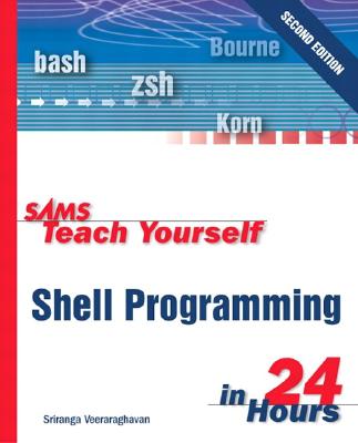 Sams Teach Yourself Shell Programming in 24 Hours - Veeraraghavan, Sriranga