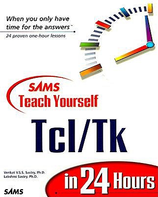 Sams Teach Yourself TCL/TK in 24 Hours - Sastry, Venkat V S S, Ph.D., and Sastry, Lakshmi