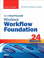 Sams Teach Yourself Windows Workflow Foundation in 24 Hours - Eisenberg, Robert