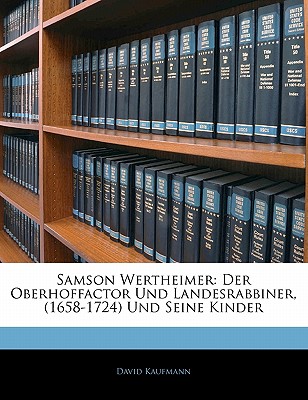 Samson Wertheimer: Der Oberhoffactor Und Landesrabbiner, (1658-1724) Und Seine Kinder - Kaufmann, David
