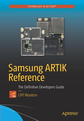 Samsung ARTIK Reference: The Definitive Developers Guide - Wootton, Cliff