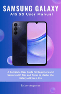 SAMSUNG GALAXY A15 5G User Manual: A Complete User Guide for Beginners and Seniors with Tips and Tricks to Master the Galaxy A15 like a Pro