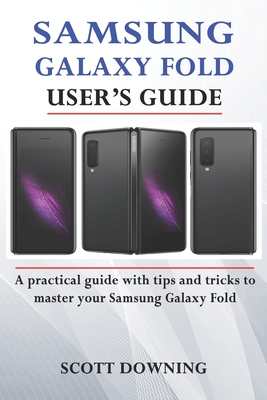 Samsung Galaxy Fold User's Guide: A practical guide with advanced tips and tricks to master your Samsung Galaxy Fold - Downing, Scott