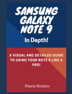 Samsung Galaxy Note 9 in Depth!: A Visual and Detailed Guide to Using Your Note 9 Like a Pro!