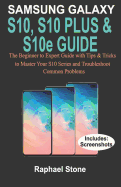 SAMSUNG GALAXY S10, S10 PLUS & S10e Guide: The Beginner to Expert Guide with tips and Tricks to Master your S10 Series and Troubleshoot Common Problems