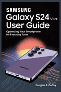 Samsung Galaxy S24 Ultra User Guide: Optimizing Your Smartphone for Everyday Tasks
