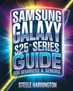 Samsung Galaxy S25 Series Guide For Beginners & Seniors: Master Your S25, S25+, and S25 Ultra with Expert Tips, Tricks, and Hidden Features